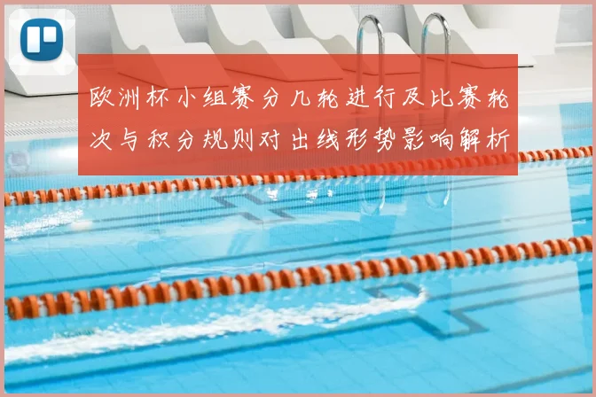 欧洲杯小组赛分几轮进行及比赛轮次与积分规则对出线形势影响解析