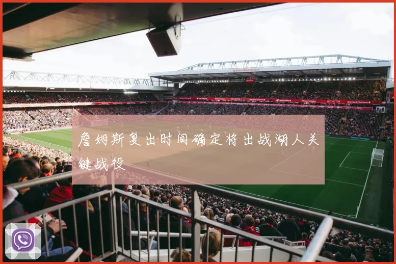 詹姆斯复出时间确定将出战湖人关键战役